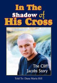 Cover image for In The Shadow of His Cross: The Cliff Jacobs Story