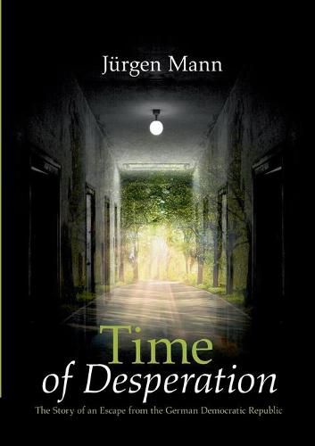 Cover image for Time of Desperation: The Story of an Escape from the German Democratic Republic