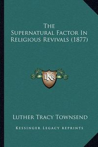 Cover image for The Supernatural Factor in Religious Revivals (1877)