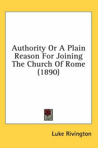 Authority or a Plain Reason for Joining the Church of Rome (1890)