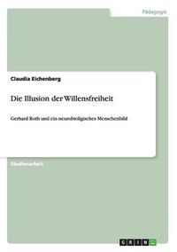 Cover image for Die Illusion der Willensfreiheit: Gerhard Roth und ein neurobioligisches Menschenbild