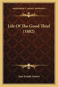 Cover image for Life of the Good Thief (1882)