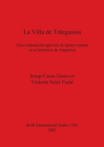 Cover image for La Villa De Tolegassos: Una explotacion agricola de epoca romana en el territorio de Ampurias