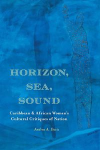 Cover image for Horizon, Sea, Sound: Caribbean and African Women's Cultural Critiques of Nation