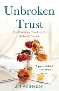 Cover image for Unbroken Trust: The Forbidden Goodbye of a Husband's Suicide
