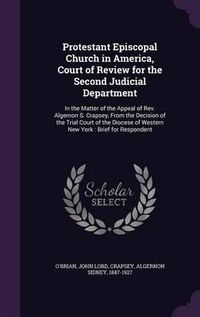 Cover image for Protestant Episcopal Church in America, Court of Review for the Second Judicial Department: In the Matter of the Appeal of REV. Algernon S. Crapsey, from the Decision of the Trial Court of the Diocese of Western New York: Brief for Respondent