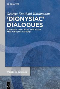 Cover image for >Dionysiac< Dialogues: Euripides' >Bacchae<, Aeschylus and >Christus Patiens<