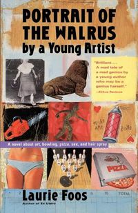 Cover image for Portrait of the Walrus by a Young Artist: A Novel about Art, Bowling, Pizza, Sex, and Hair Spray