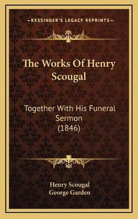 Cover image for The Works of Henry Scougal: Together with His Funeral Sermon (1846)