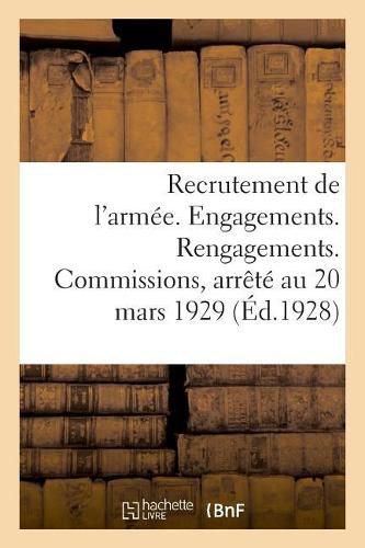 Recrutement de l'Armee. Engagements. Rengagements. Commissions: Et Rurale Ainsi Que Ceux Resultant Des Lois Speciales Et de l'Application de la Loi Du 13 Mars 1922