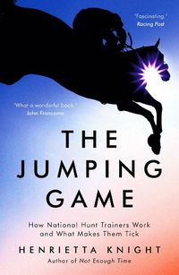 Cover image for The Jumping Game: How National Hunt Trainers Work and What Makes Them Tick