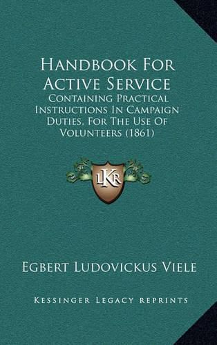 Cover image for Handbook for Active Service: Containing Practical Instructions in Campaign Duties, for the Use of Volunteers (1861)