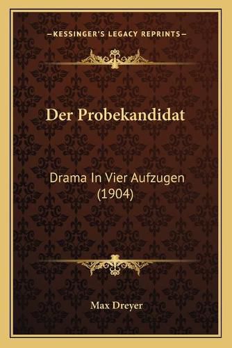 Cover image for Der Probekandidat: Drama in Vier Aufzugen (1904)