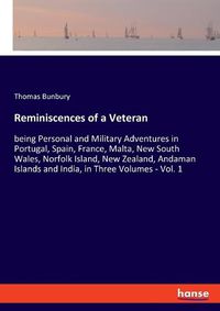 Cover image for Reminiscences of a Veteran: being Personal and Military Adventures in Portugal, Spain, France, Malta, New South Wales, Norfolk Island, New Zealand, Andaman Islands and India, in Three Volumes - Vol. 1