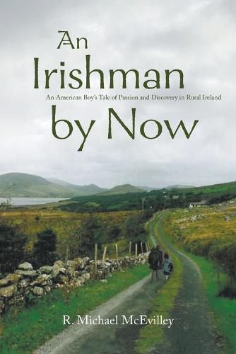 Cover image for An Irishman by Now: An American Boy's Tale of Passion and Discovery in Rural Ireland