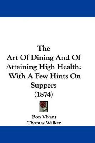 The Art of Dining and of Attaining High Health: With a Few Hints on Suppers (1874)