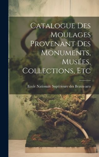 Cover image for Catalogue des Moulages Provenant des Monuments, Musees, Collections, Etc