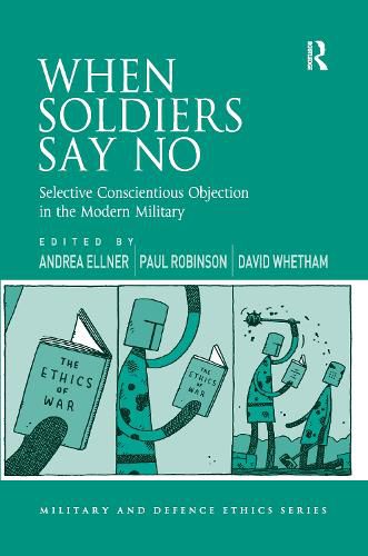 When Soldiers Say No: Selective Conscientious Objection in the Modern Military