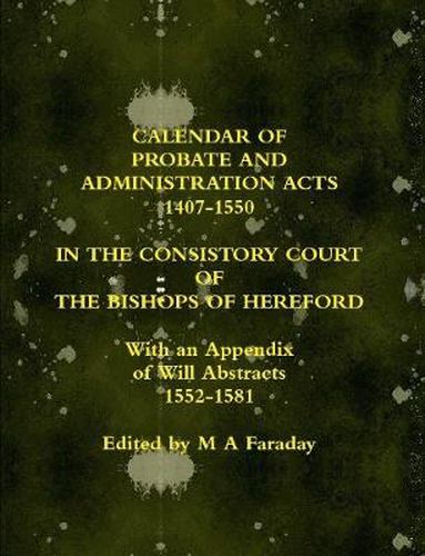 Cover image for Calendar of Probate and Administration Acts 1407-1550 in the Consistory Court of the Bishops of Hereford