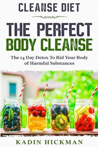 Cover image for Cleanse Diet: THE PERFECT BODY CLEANSE - The 14 Day Detox To Rid Your Body of Harmful Substances