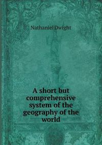 Cover image for A short but comprehensive system of the geography of the world