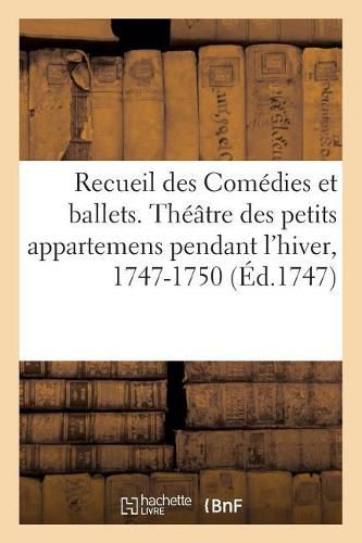 Recueil Des Comedies Et Ballets. Theatre Des Petits Appartemens Pendant l'Hiver, 1747-1750