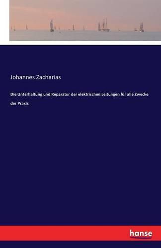 Die Unterhaltung und Reparatur der elektrischen Leitungen fur alle Zwecke der Praxis