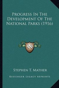 Cover image for Progress in the Development of the National Parks (1916) Progress in the Development of the National Parks (1916)