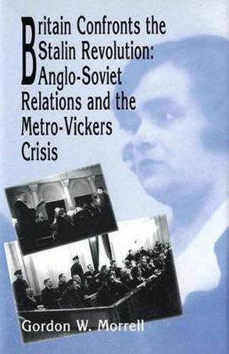 Cover image for Britain Confronts the Stalin Revolution: Anglo-Soviet Relations and the Metro-Vickers Crisis