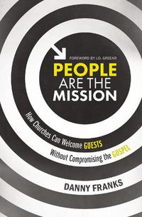 Cover image for People Are the Mission: How Churches Can Welcome Guests Without Compromising the Gospel