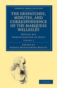 Cover image for The Despatches, Minutes, and Correspondence of the Marquess Wellesley, K. G., during his Administration in India