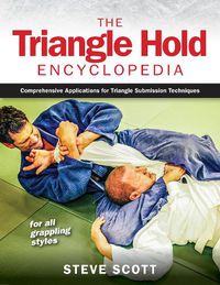 Cover image for The Triangle Hold Encyclopedia: Comprehensive Applications for Triangle Submission Techniques for All Grappling Styles