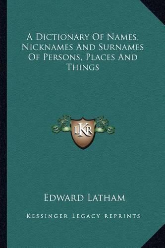 Cover image for A Dictionary of Names, Nicknames and Surnames of Persons, Places and Things