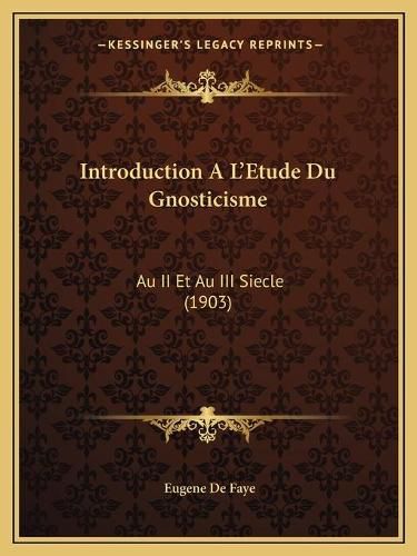 Cover image for Introduction A L'Etude Du Gnosticisme: Au II Et Au III Siecle (1903)