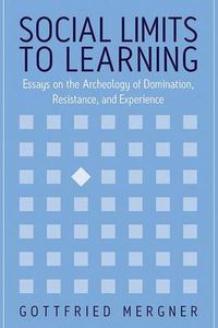 Cover image for Social Limits to Learning: Essays on the Archeology of Domination, Resistance, and Experience