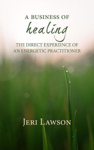 Cover image for A Business of Healing: The Direct Experience of An Energetic Practitioner