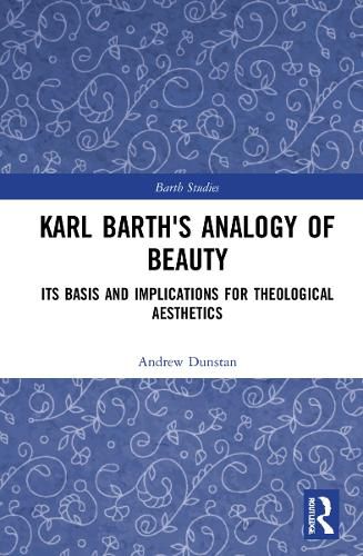 Karl Barth's Analogy of Beauty: Its Basis and Implications for Theological Aesthetics