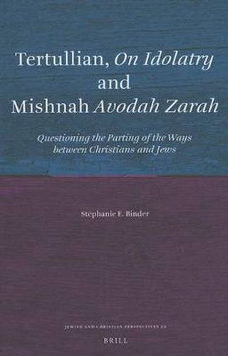 Cover image for Tertullian, On Idolatry and Mishnah Avodah Zarah: Questioning the Parting of the Ways between Christians and Jews