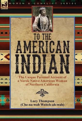 Cover image for To the American Indian: the Unique Personal Account of a Yurok Native American Woman of Northern California