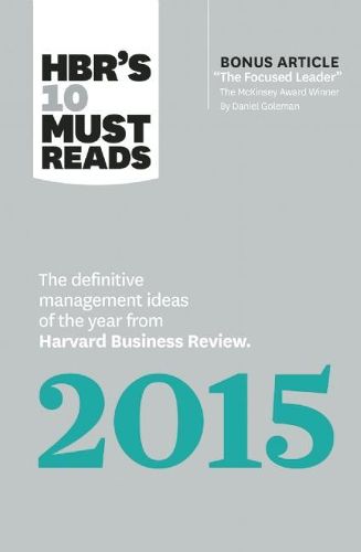 HBR's 10 Must Reads 2015: The Definitive Management Ideas of the Year from Harvard Business Review (with bonus McKinsey Award Winning article  The Focused Leader ) (HBR's 10 Must Reads)