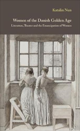 Cover image for Women of the Danish Golden Age: Literature, Theater and the Emancipation of Women