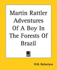 Cover image for Martin Rattler Adventures of a Boy in the Forests of Brazil