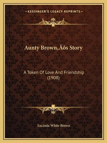 Cover image for Aunty Brownacentsa -A Centss Story: A Token of Love and Friendship (1908)