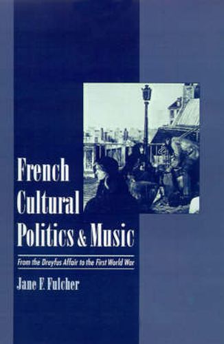 Cover image for French Cultural Politics and Music: From the Dreyfus Affair to the First World War