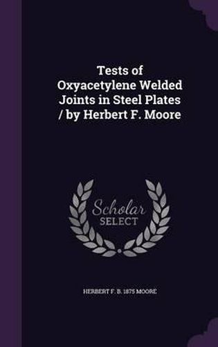 Tests of Oxyacetylene Welded Joints in Steel Plates / By Herbert F. Moore