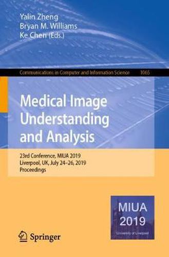 Cover image for Medical Image Understanding and Analysis: 23rd Conference, MIUA 2019, Liverpool, UK, July 24-26, 2019, Proceedings