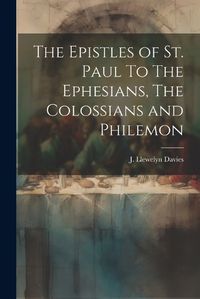 Cover image for The Epistles of st. Paul To The Ephesians, The Colossians and Philemon