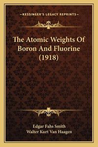 Cover image for The Atomic Weights of Boron and Fluorine (1918)