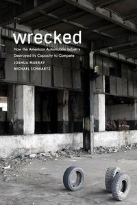 Cover image for Wrecked: How the American Automobile Industry Destroyed Its Capacity to Compete