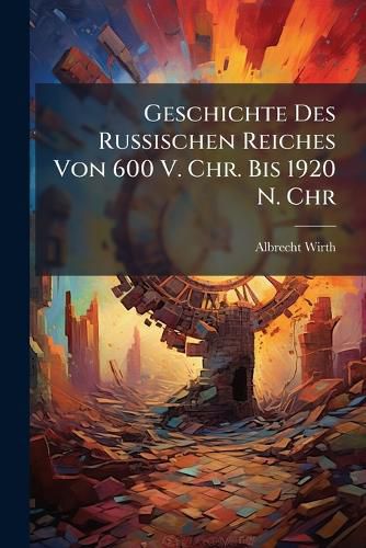 Cover image for Geschichte Des Russischen Reiches Von 600 V. Chr. Bis 1920 N. Chr